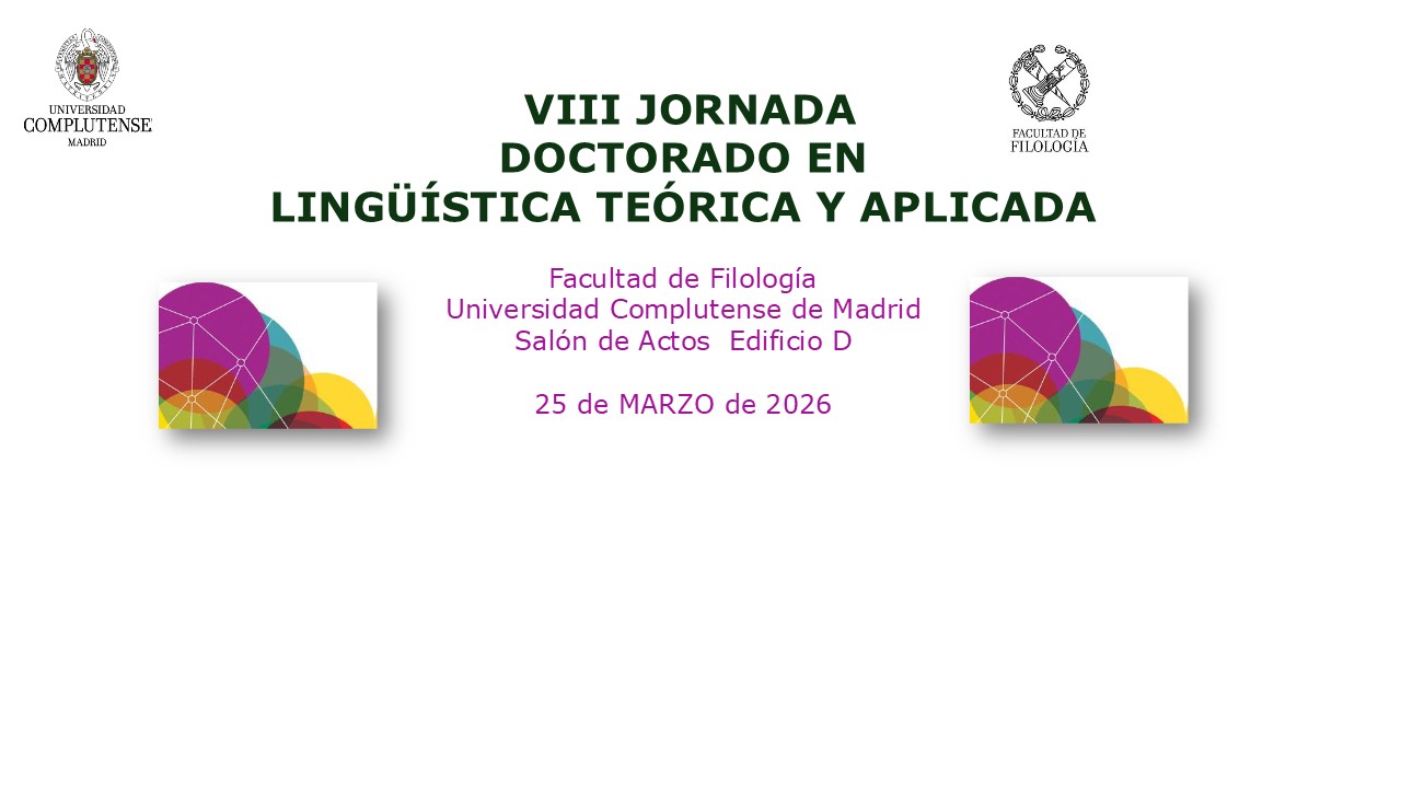  VIII JORNADA  DOCTORADO EN  LINGÜÍSTICA TEÓRICA Y APLICADA   Facultad de Filología  Universidad Complutense de Madrid  Salón de Actos  Edificio D  25 de MARZO de 2026 